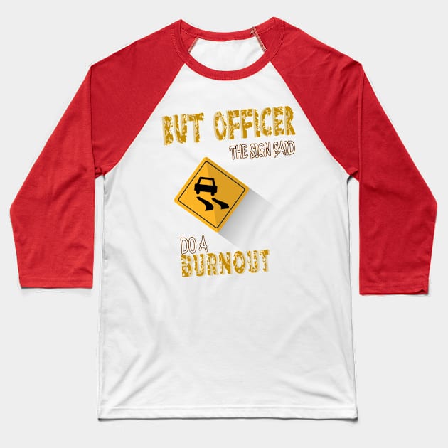 But Officer the Sign Said Do A Burnout Baseball T-Shirt by BouchFashion